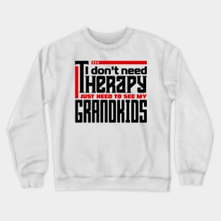 I don't need therapy, I just need to see my grandkids Crewneck Sweatshirt